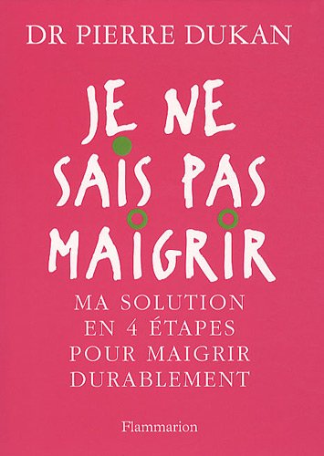 Je ne sais pas maigrir: MA SOLUTION EN 4 ETAPES POUR MAIGRIR DURABLEMENT (Beauté,  bien-être et diététique) (French Edition)