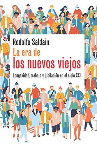 La era de los nuevos viejos: Longevidad, trabajo y jubilación en el siglo XXI (Spanish Edition)