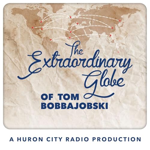 The Extraordinary Globe of Tom Bobbajobski Podcast Por Huron City Radio arte de portada