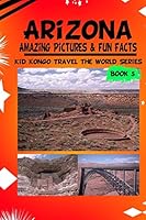 Arizona Amazing Pictures & Fun Facts (Kid Kongo Travel the World Series 1512063177 Book Cover
