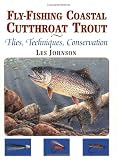 Fly-Fishing For Coastal Cutthroat Trout: Flies, Techniques, Conservation