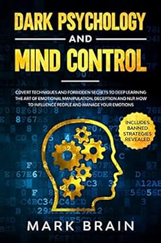 Paperback Dark Psychology and Mind Control: Covert Techniques and Forbidden Secrets to Deep Learning the Art of Emotional Manipulation, Deception and NLP. How t Book
