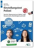  Einstellungstest Polizei: Fit für den Eignungstest im Auswahlverfahren  Sprache, Allgemeinwissen, Mathe, Logik, Konzentration, Merkfähigkeit und mehr  Über 800 Aufgaben mit allen Lösungswegen
