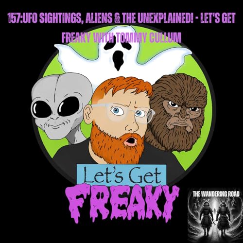 157: UFO Sightings, Aliens & The Unexplained! - Let's Get Freaky with Tommy Cullum