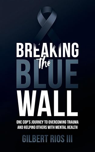 Breaking the Blue Wall One Cops Journey to Overcoming Trauma and Helping Others with Mental Health