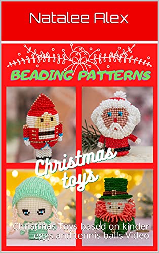 Beading Patterns: Christmas Toys based on kinder eggs and tennis balls Video (Beading Patterns for toys Book 1)