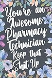 You're An Awesome Pharmacy Technician Keep That Shit Up: Funny Joke Appreciation & Encouragement Gift Idea for Pharmacy Technicians. Thank You Gag Notebook Journal & Sketch Diary Present.