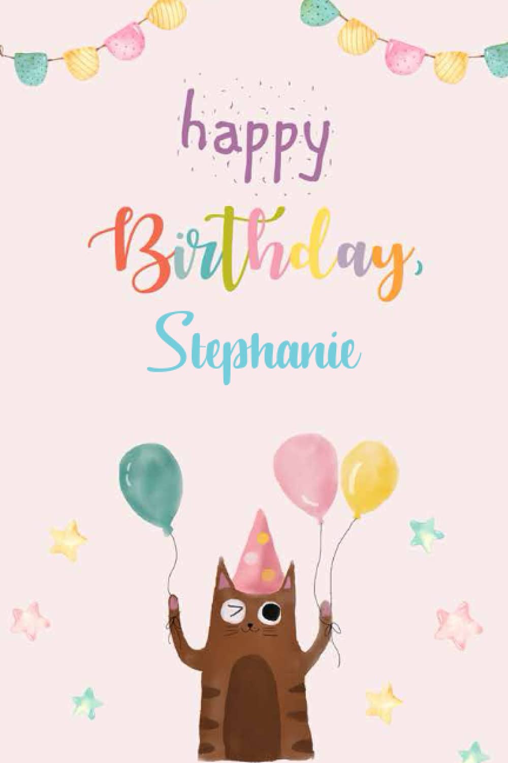 Happy Birthday Stephanie Notebook: Birthday Gift/Journal/Notebook/Diary/Unique Greeting Card Alternative, 6x9 Inches, 120 Pages