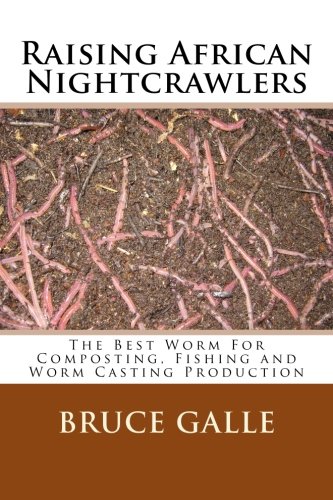Raising African Nightcrawlers: The Best Worm For Composting, Fishing and Worm Casting Production