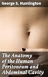 The Anatomy of the Human Peritoneum and Abdominal Cavity: Considered from the Standpoint of Development and Comparative Anatomy