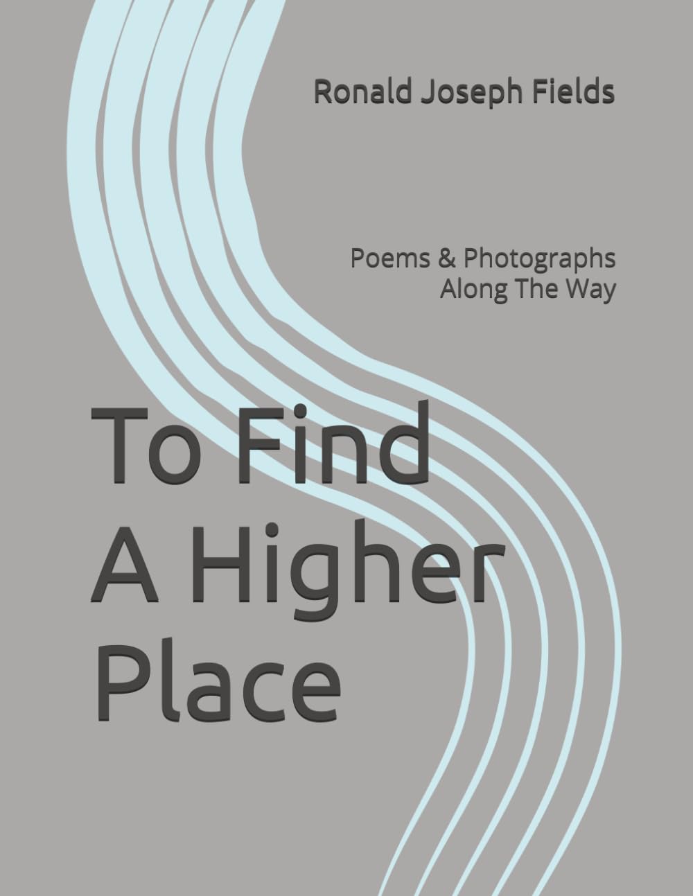 To Find A Higher Place: Poems & Photographs Along The Way
