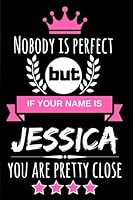 Nobody is perfect but if your name is Jessica you are pretty close: Funny & Cool Personalized Gift Notebook/Journal For Women who are named "Jessica" 1721254846 Book Cover