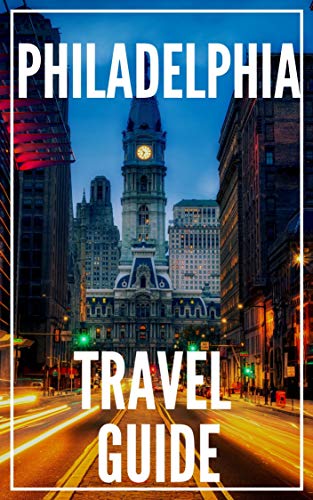 Philadelphia Travel Guide 2025: The Locals Travel Guide to PHILADELPHIA PENNSYLVANIA