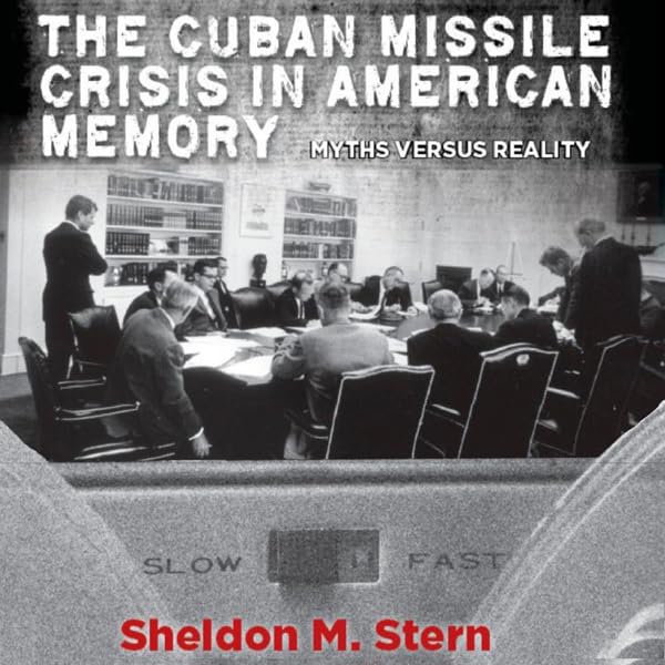 The Cuban Missile Crisis in American Memory: Myths Versus Reality: Stanford Nuclear Age Series