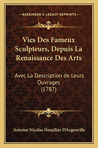 Vies Des Fameux Sculpteurs, Depuis La Renaissance Des Arts: Avec La Description de Leurs Ouvrages (1787) (French Edition)