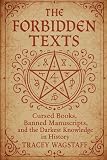 The Forbidden Texts: Cursed Books, Banned Manuscripts, and the Darkest Knowledge in History