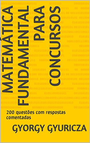 MATEMÁTICA FUNDAMENTAL PARA CONCURSOS: 200 questões com respostas comentadas - Gyuricza, Gyorgy