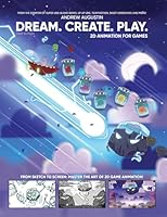 Dream. Create. Play. 2D Animation for Games B0DCNJ7ZRJ Book Cover