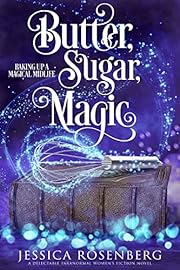 Butter, Sugar, Magic: A cozy paranormal women's fiction story (Baking Up a Magical Midlife, Paranormal Women's Fiction Series Book 1)