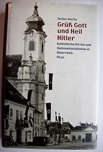 Grüss Gott und Heil Hitler!: Katholische Kirche und Nationalsozialismus in Österreich