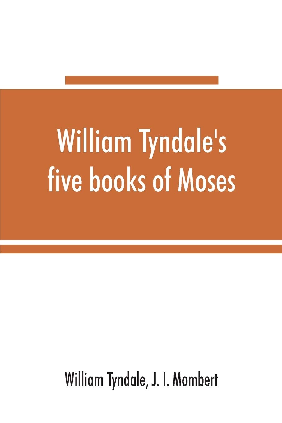 William Tyndale's five books of Moses, called the Pentateuch: being a verbatim reprint of the edition of M.CCCCC.XXX: compared with Tyndale's Genesis ... with various collations and prolegomena