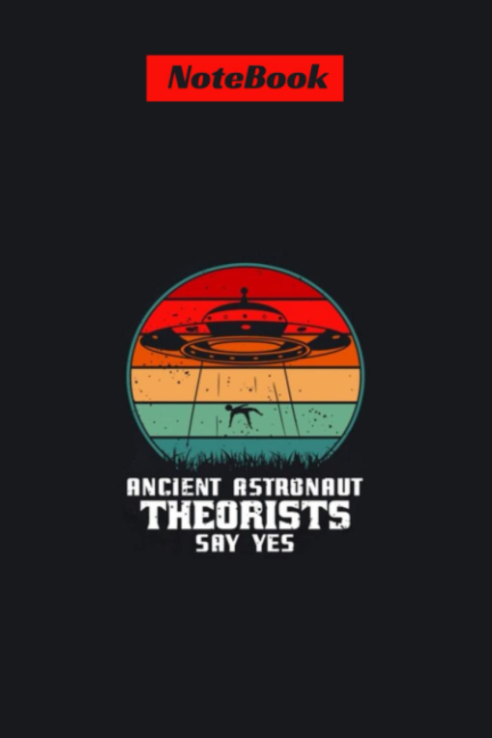 Ancient Astronaut Theorists Say Yes: Journal Notebook Organizer Planner For Notes Blanked Lined Journal Ruled Gift , 6x9 , 120 pages .