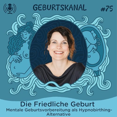 #75 Die Friedliche Geburt: Mentale Geburtsvorbereitung als Hypnobirthing-Alternative