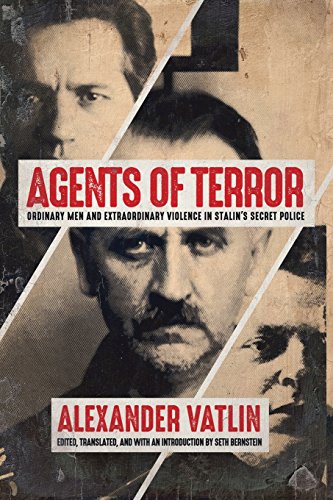 Agents of Terror: Ordinary Men and Extraordinary Violence in Stalin's Secret Police Agents of Terror: Ordinary Men and Extraordinary Violence in Stalin's Secret Police