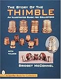 The Story of the Thimble: An Illustrated Guide for Collectors (A Schiffer Book for Collectors)