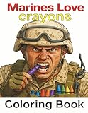 Marines Love crayons: A Coloring Book for the Bold, the Brave, and the Wax-Hungry!