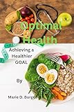 Optimal Health By Marie D. Burges: Achieving a Healthier Goal (English Edition)