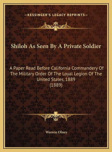 Shiloh As Seen By A Private Soldier: A Paper Read Before California Commandery Of The Military Order Of The Loyal Legion Of The United States, 1889 (1889)