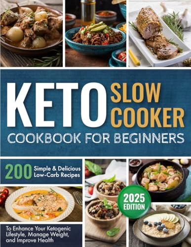 Keto Slow Cooker Cookbook for Beginners: 200 Simple and Delicious Low-Carb Recipes to Enhance Your Ketogenic Lifestyle, Manage Weight, and Improve Health