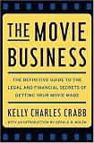 The Movie Business: The Definitive Guide to the Legal and Financial Secrets of Getting Your Movie Made