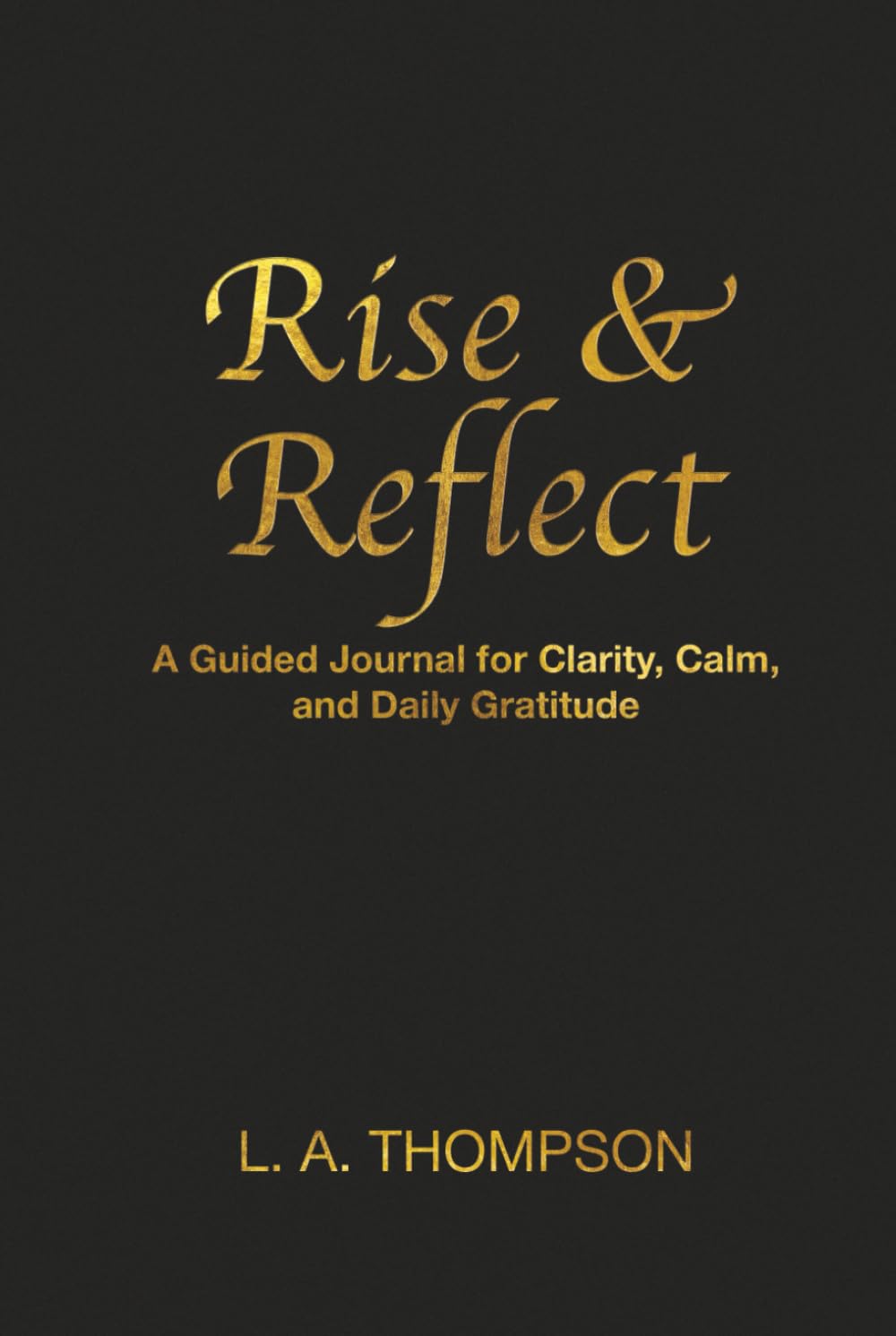 Rise & Reflect: A guided journal for clarity, calm and daily gratitude