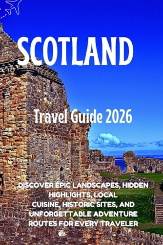 Scotland Travel Guide 2026: Discover Epic Landscapes, Hidden Highlights, Local Cuisine, Historic Sites, and Unforgettable Adventure Routes for Every Traveler