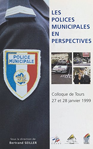 Les polices municipales en perspectives: Colloque de Tours, 27 et 28 janvier 1999