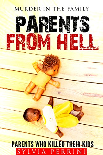 KILLER PARENTS: TRUE CRIME: PARENTS WHO KILLED THEIR CHILDREN (MURDER IN THE FAMILY Book 8)