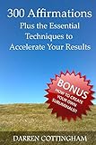 300 Affirmations Plus the Essential Techniques to Accelerate Your Results
