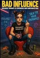BAD INFLUENCE: Because Therapy Is Expensive and Sarcasm Is Free B0F674DTR3 Book Cover
