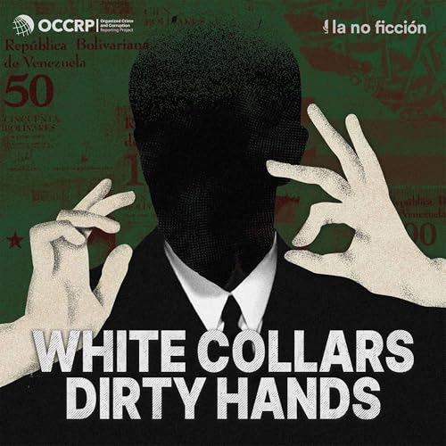 White Collars, Dirty Hands: A podcast by OCCRP and La No Ficci&oacute;n cover art