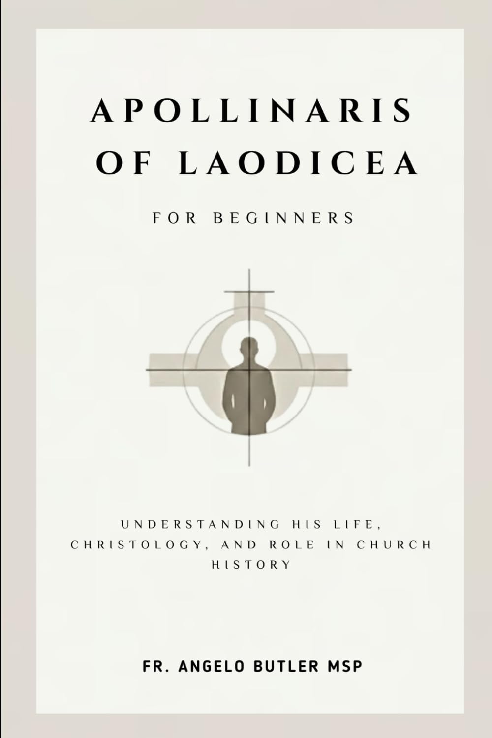 Apollinaris of Laodicea for Beginners: Understanding His Life, Christology, and Role in Church History (THE FORGOTTEN FATHERS)