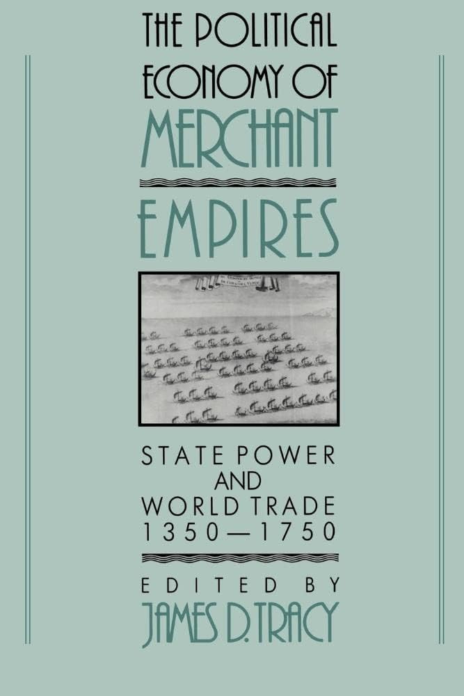 The Political Economy of Merchant Empires: State Power and World Trade, 1350โ1750 (Studies in Comparative Early Modern History) (Volume 0)