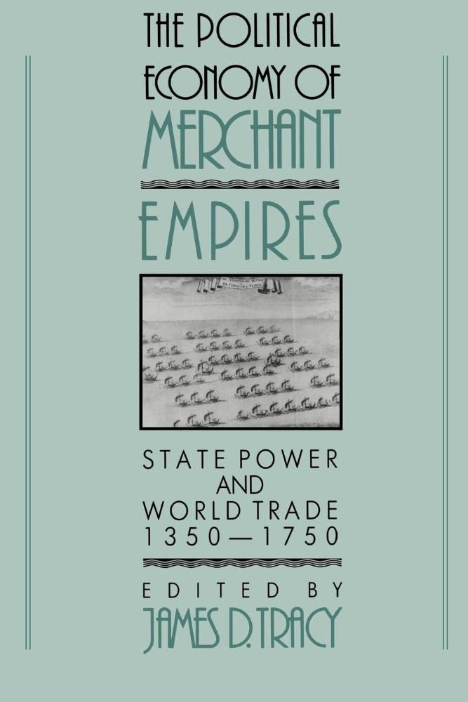 Political Economy Merchant Empires: State Power and World Trade, 1350–1750 (Studies in Comparative Early Modern History)