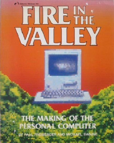 Fire in the Valley: The Making of the Personal Computer by Paul Freiberger (1984-05-03)