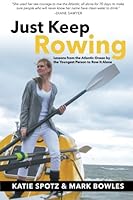 Just Keep Rowing: Lessons from the Atlantic Ocean by the Youngest Person to Row It Alone 0692474862 Book Cover