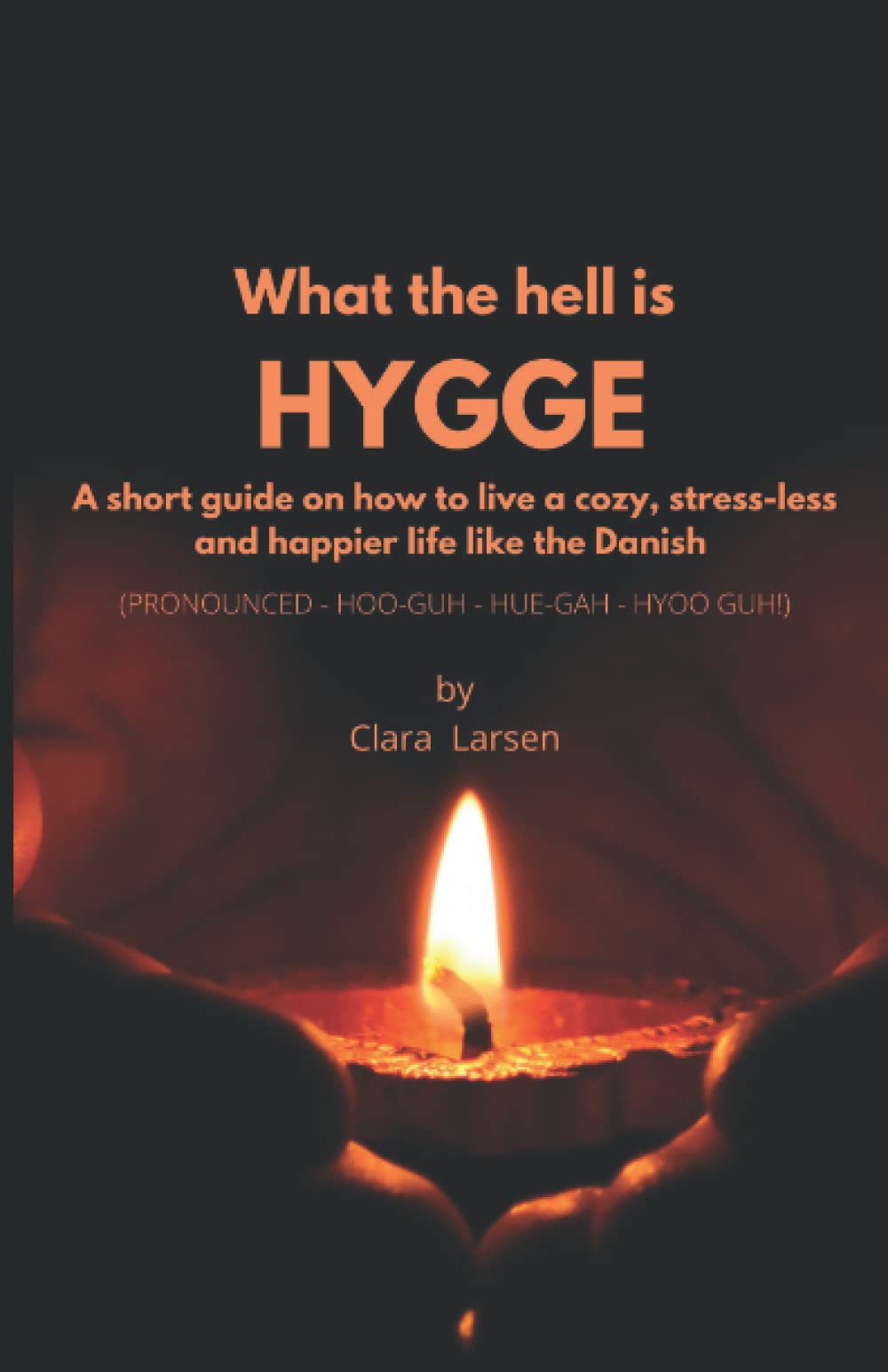 WHAT THE HELL IS HYGGE?: A short guide on how to live a cosy, stress-less and happier life like the Danish
