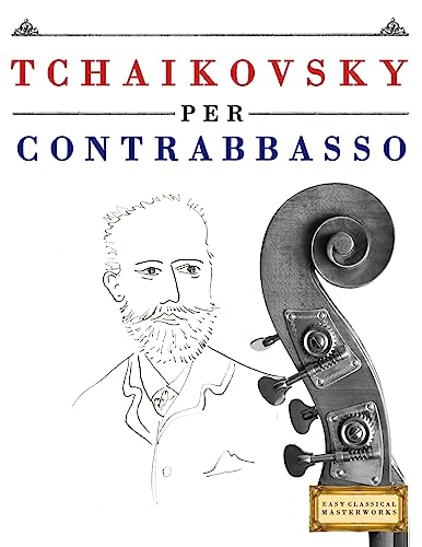 Tchaikovsky per Contrabbasso: 10 Pezzi Facili per Contrabbasso Libro per Principianti (Italian Edition)