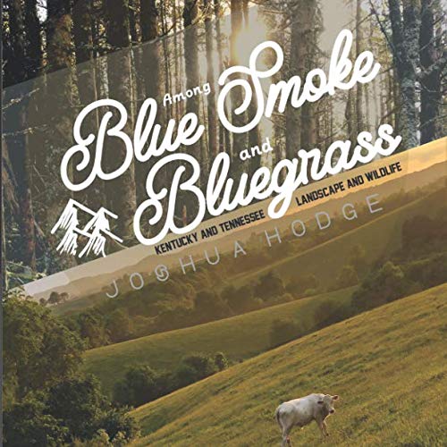 Among Blue Smoke and Bluegrass: Kentucky and Tennessee Landscape and Wildlife
