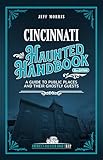 Cincinnati Haunted Handbook: A Guide to Public Places and Their Ghostly Guests (America's Haunted Road Trip)
